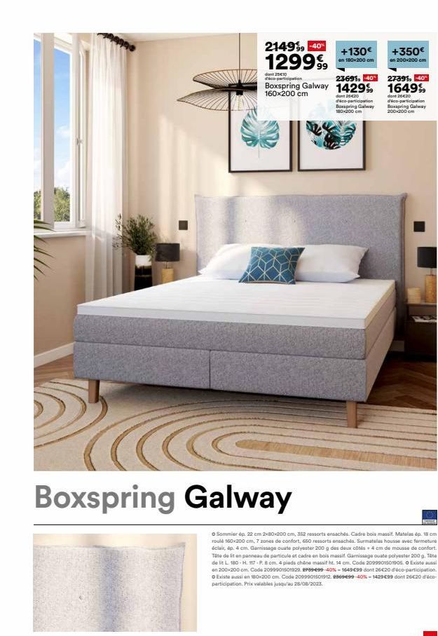 04100  21499⁹ -40%  129999  +130€  en 180x200 cm  Boxspring Galway  dont 25€10 d'éco-participation  23691, 40  27391, -40°  Boxspring Galway 1429% 164999  160x200 cm  dont 2020 d'ico-participation Box