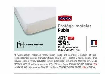 confort molleton  dodo  protège-matelas  rubis  47% -15° 39%  o composition molleton 100% coton traité anti-acariens proneem et anti-rétrécissement sanfor. caractéristiques 230 g/m²- gratté 2 faces. f