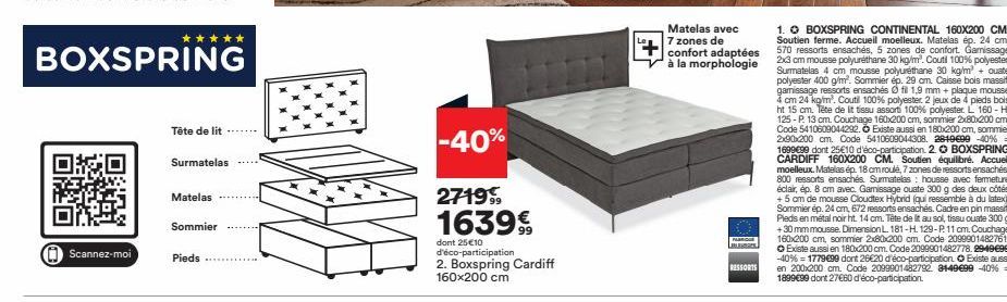 Scannez-moi  Tête de lit  Surmatelas  Matelas  Sommier  Pieds  ********  -40%  2719,  16399  dont 25 €10 d'éco-participation  2. Boxspring Cardiff 160x200 cm  Matelas avec 7 zones de  confort adaptées