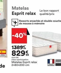 matelas esprit relax qualité/prix  -40%  138999 829€  99  dont be d'éco-participation  matelas esprit relax 2x80x200 cm  ressorts ensachés et double couche de mousse à mémoire  le bon rapport  f  j  f