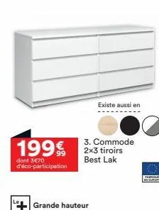 1999  dont 3€70 d'éco-participation  grande hauteur  existe aussi en  3. commode 2x3 tiroirs best lak  pique insur 