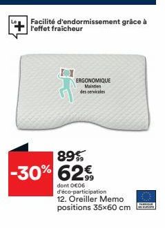 Facilité d'endormissement grâce à l'effet fraicheur  89% -30% 62€  ERGONOMIQUE Mainten des cervicales  dont 0€06 d'éco-participation 12. Oreiller Memo positions 35x60 cm  FARNGE INBURGHE 