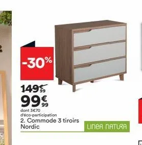 -30%  149 99€  dont 3€70 d'éco-participation 2. commode 3 tiroirs nordic  linea natura 