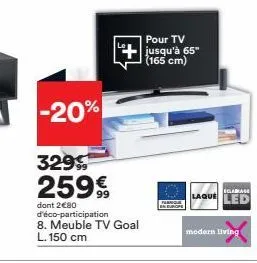 -20%  329 259€  dont 2€80 d'éco-participation  8. meuble tv goal l. 150 cm  pour tv  jusqu'à 65" (165 cm)  farno  igaman  laque led  modern living 