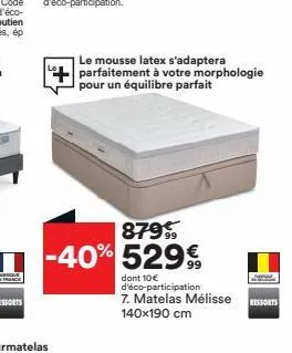 h  le mousse latex s'adaptera parfaitement à votre morphologie pour un équilibre parfait  879€ -40% 529€  dont 10€ d'éco-participation 7. matelas mélisse 140x190 cm  ressorts 