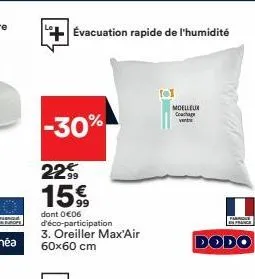 évacuation rapide de l'humidité  -30%  22  15€  dont 0 €06 d'éco-participation 3. oreiller max'air 60x60 cm  moelleux coach virt  dodo  m 