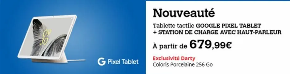 ad  g pixel tablet  nouveauté  tablette tactile google pixel tablet  + station de charge avec haut-parleur  à partir de 679,99€  exclusivité darty coloris porcelaine 256 go  