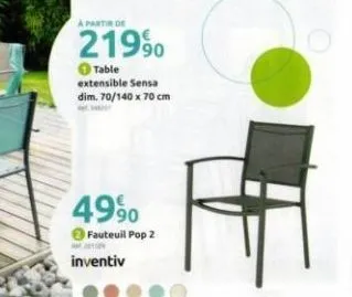 a partir de  219⁹0  table extensible sensa dim. 70/140 x 70 cm  4990  fauteuil pop 2  inventiv 