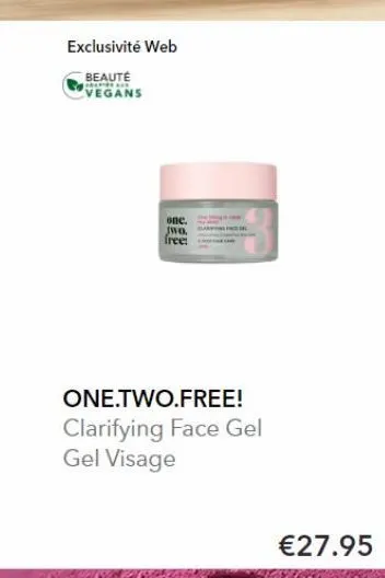 exclusivité web  the be  beauté vegans  one. jwo. free:  one.two.free! clarifying face gel gel visage  €27.95 