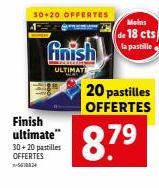 Finish ultimate"  30+20 pastilles OFFERTES  30+20 OFFERTES  finish  ULTIMATE  Moins  de 18 cts  la pastille  20 pastilles OFFERTES  8.7⁹ 