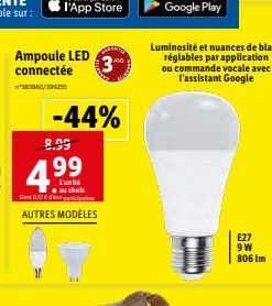 Ampoule LED connectée  *183550/399255  -44%  8.99  4.99  3  L'unité au choix Dan 0,12 dico- AUTRES MODÈLES  Luminosité et nuances de blanc réglables par application ou commande vocale avec l'assistant