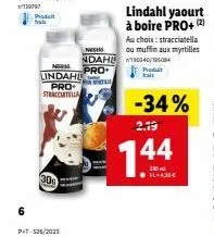 6  produt frais  30  pt-525/201  num  lindahl pro straccintella  ni  ndahl  pro+  lindahl yaourt à boire pro+ (2)  au choix: stracciatella ou muffin aux myrtilles 340/195004  produit kait  -34%  2.19 