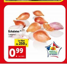 Échalotes  Catégorie 1  Le filet  de 250 g  09⁹⁹9⁹  10:  FRUITS & LEGUMES DE FRANCE 