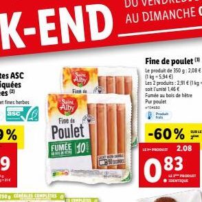 750 CEREALES COMPLETES  Saint Alby  Fina  Fine de  Poulet FUMEE 10  Saint  Alby  COMPLETES  Fine de poulet (3)  Le produit de 350 g: 2,08 € (1kg=5,94 €)  Produ  SUR LE  -60% F  LE PRODUIT 2.08  AX 2 P