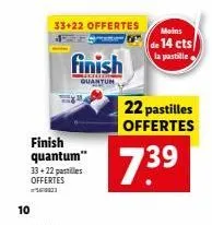 10  finish quantum"  33+22 pastilles offertes  33+22 offertes  finish  quantum  moins  de 14 cts/ la pastille e  22 pastilles offertes  7.39 