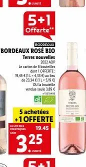 bordeaux  bordeaux rosé bio  5+1  offerte*  terres nouvelles 2022 adp  le carton de 6 bouteilles  dont 1 offerte: 19,45 € (1 l-4,33 €) au lieu de 23,34 € (1 l-5,19 €)  ou la bouteille vendue seule 3,8