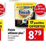 Finish ultimate plus" 25.17 pastilles OFFERTES  25-17 OFFERTES  finish  ULTIMATE  Moins  de 21 cts/  la pastille  17 pastilles OFFERTES  87⁹ 