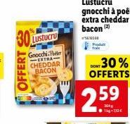 30  OFFERT  Lustucru  Gnocchi Peler -EXTRA-CHEDDAR BACON  TIT  Produt  259⁹  DO 30% OFFERTS 