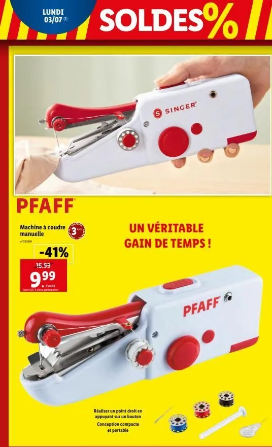 lundi 03/07 (1)  pfaff  machine à coudre manuelle  353901  -41%  16.99  9.9⁹9  ●l'unité  done 0.07 € participation  3⁰  soldes%  singer  un véritable gain de temps !  réaliser un point droit en appuya