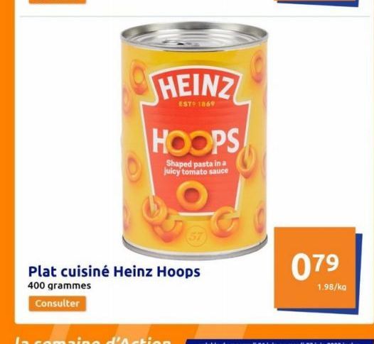 HEINZ  EST 1869  HOOPS  Shaped pasta in a juicy tomato sauce  57  Plat cuisiné Heinz Hoops 400 grammes  Consulter  079  1.98/kg 