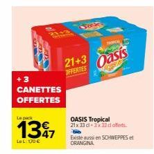 +3  T  CANETTES OFFERTES  Le pack  1397  LeL: 170 €  2113  X  389  21+3 OFFERTES  TORCAL  Oasis  OASIS Tropical 21 x 33 cl 3x33ci offerts.  Existe aussi en SCHWEPPES et ORANGINA  