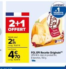 2+1  OFFERT  Vendu se  25  Lokg: 15.67€  Les 3 pour  +70  Lokg: 10,44 €  Luminarc  VIGNETTE  Fo  Epi  Rob Originale  FOL EPI Recette Originale 28% M. G. dans le produit ni  8 tranches, 150 g 