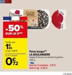 berbar  b seigle  -50%  sur le 2 me  vendu seul  195  lokg: 5,80 €  le 2 produ  0%2  pains burger  la boulangere  seigle & flocons ou avoine & graines 250 g  be  soit les 2 produits: 2,17 €  soit le k