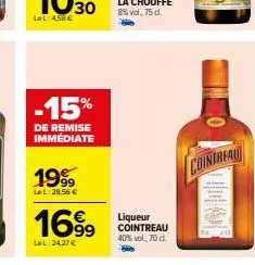 lel: 4,58 €  -15%  de remise immédiate  1999  le l:28,56 €  1699  lel 24,27 €  liqueur cointreau 40% vol. 70 d  cointreau 