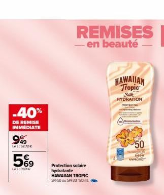 -40%  DE REMISE IMMÉDIATE  949  Le L: 52,72 €  5%9  LeL: 3161€  REMISES  - en beauté -  Protection solaire hydratante  HAWAIIAN TROPIC SPF50 ou SPF30, 180 ml.  HAWAIIAN  Tropic  Silk HYDRATION PROTECT