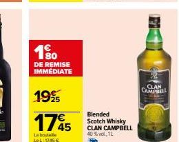 180  DE REMISE IMMÉDIATE  19%  1745  La bouteile LeL: 1745 €  Blended Scotch Whisky CLAN CAMPBELL  40%vol, 1L  CLAN  CAMPBELL 