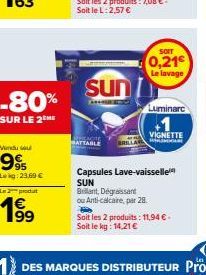 -80%  SUR LE 2 HE  Wenduse  995  Lokg: 23,60 €  L2produ  199  sun  HATTABLE  SOIT  0,21€  Le lavage  Luminare  VIGNETTE  Capsules Lave-vaisselle  SUN Brillant, Dégraissant  ou Anti-calcaire, par 28.  