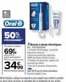 Oral-B  50%  D'ÉCONOMIES  Prix payn  6999  dont 0,07 € dico-participation  Sot  Oral  PRO 3  Oral-B  Brosse à dents éléctriques Ret: PRO3800SENS  -3 modes de brossage:propreté blancheur, douceur  -Ren