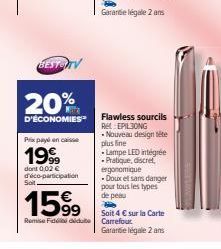 BESTO TV  20%  D'ÉCONOMIES  Soit  Prix payé en caisse  1999  dont 0,02 € d'éco-participation  1599  Remise dedidute  Flawless sourcils Ret EPILIONG Nouveau design téte plus fine -Lampe LED intégrée -P