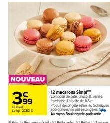 NOUVEAU  39⁹9  La boite  Lokg: 27,52 €  12 macarons Simpl Composé de café, chocolat, vanille, framboise. La boite de 145 g. Produit décongelé selon les techniques appropriées, ne pas recongeler. Au ra