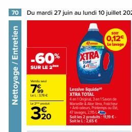 70 Du mardi 27 juin au lundi 10 juillet 2023  Nettoyage / Entretien  -60%  SUR LE 2THE  Windu se  19⁹  LeL: 378€  Le 2 produt  3/20  47  XTRA  Total 4-1  Lessive liquide XTRA TOTAL  4 en 1 Original 3 