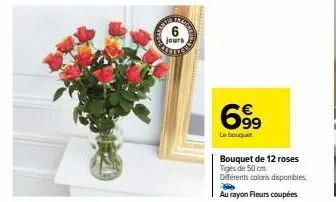jours  6999  le bouquet  bouquet de 12 roses tiges de 50 cm.  différents coloris disponibles. au rayon fleurs coupées 