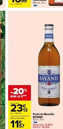 -20%  sur le 2 me  les 2 pour  2393  lel: 16,52 €  soit la bouteile  117  bayanis  bayanis  tw  pastis maksenas  pastis de marseille bayanis 45 val., 70 d  b  vendu seul: 12,85 €. soit le l: 18,36 €. 