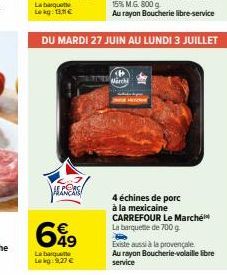 ALORS  699  La barquete Lekg: 9,27 €  DU MARDI 27 JUIN AU LUNDI 3 JUILLET  4 échines de porc  à la mexicaine  CARREFOUR Le Marché  La barquette de 700 g.  Existe aussi à la provençale Au rayon Boucher