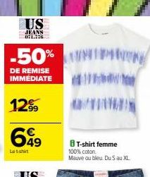 US  JEANS 071.776  -50% P  DE REMISE IMMÉDIATE  17  1299  699  Le t-shirt  ****  B T-shirt femme 100% coton. Mauve ou bleu. Du S au XL. 