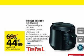 69%  44.⁹9  dont 0,30 € d'éco-participation  Friteuse classique Re: FF230831  • Thermostat réglable 150° à 190  avec témoin lumineux  • Nettoyage facile:  les éléments sont amovibles  et compatibles a