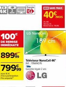 HOMI  100€  DE REMISE IMMÉDIATE  8999⁹9  dont 15 € d'éco-participation Prix emporte"  79999 Garantie légale 2 ans  LG  Energie  LG NanoCell  Téléviseur NanoCell 4K* Ref.: 70NAN076  20X SANS FRAIS  40€