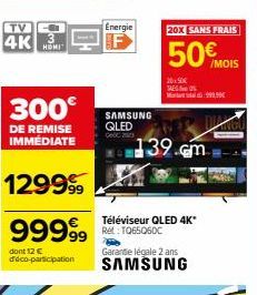 [IM-4K 3  HOMI  300€  DE REMISE IMMÉDIATE  12999  99999  dont 12 € d'éco-participation  Energie  SAMSUNG QLED  Téléviseur QLED 4K* Rét .TO65060C  20X SANS FRAIS  50€  Garante légale 2 ans SAMSUNG  20x