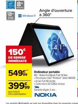 128  Disque  150€  DE REMISE IMMÉDIATE  Angle d'ouverture Windows 11 à 360°  39999⁹9  dont 0,50 €  d'éco-participation  549 Ordinateur portable  14.1  Ref.: Nokia PureBook Fold 14 Noir  • Processeur I