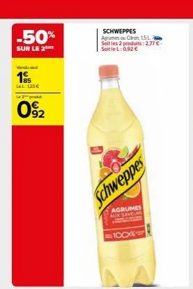 -50%  sur le 2 me  vendu se  185  lel:123€  le 2 produt  092  schweppes agrumes ou citron, 1,5l soit les 2 produits: 2,77 € soitlel: 0,92 €  schweppes  agrumes aux saveurs  =100%  