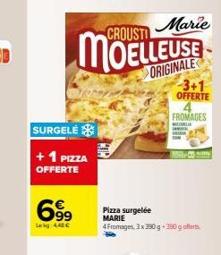 SURGELÉ  + 1 PIZZA OFFERTE  6999  Le kg 448 €  CROUSTI  Marie  MOELLEUSE  ORIGINALE  -3+1 OFFERTE  FROMAGES  MELIA INSTAL DAR  Stay  Pizza surgelée MARIE  4 Fromages, 3 x 390 g + 390 g offerts. 