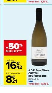 -50%  SUR LE 2  Les 2 pour  1642  Soit La bouteile  821  SAINT-VI  A.O.P. Saint Véran CHÂTEAU DES CORREAUX Blanc, 75 d.  Vendu seul : 10,95 €. 