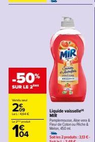 -50%  SUR LE 2  Vindu  209  LeL:464€  Le 2 produt  04  MIR  Aylar ИНГеог  ILLANCE  AG  Liquide vaisselle MIR  Pamplemousse, Aloe vera & Fleur de Cotonou Pêche & Melon, 450 ml  Soit les 2 produits: 313