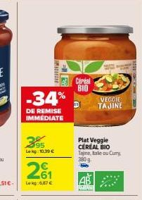 HIN  -29  -34%  DE REMISE IMMEDIATE  595 Lokg: 10.39 €  261  Lekg: 6,87 €  30  Céréal BIO  VEGGIE TAJINE  Plat Veggie CÉRÉAL BIO Tajine, tale ou Curry. 380g. 