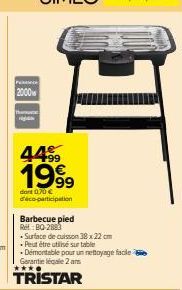 P  2000  11  4499  1999  dont 0.70€ d'éco-participation  Barbecue pied  Ret: B0-2883  - Surface de cuisson 38 x 22 cm  Peut être utilisé sur table  - Démontable pour un nettoyage facile e Garantie lég