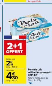 2+1  OFFERT  Windu  2%  Lekg 4.30 €  Les 3 pour  450  Lokg: 2,87 €  Perle de Lait  Lait  Perle de Lait <Offre Découverte YOPLAIT  Nature, Vanille, Coco qu Citron, 4x 125 g 